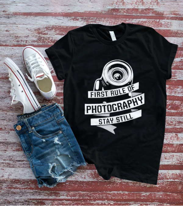 Funny First Rule Of Photography Stay Still Camera Lens T-Shirt