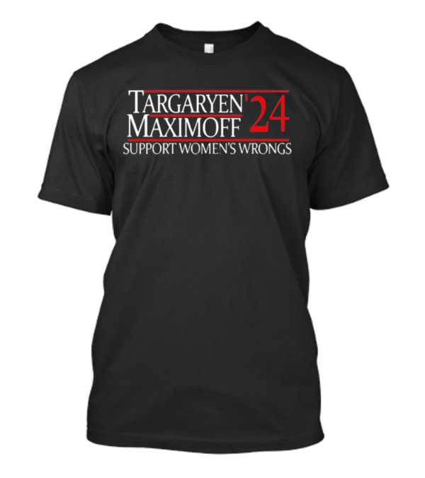 Targaryen Maximoff '24 Support Women's Wrongs Political T-Shirt