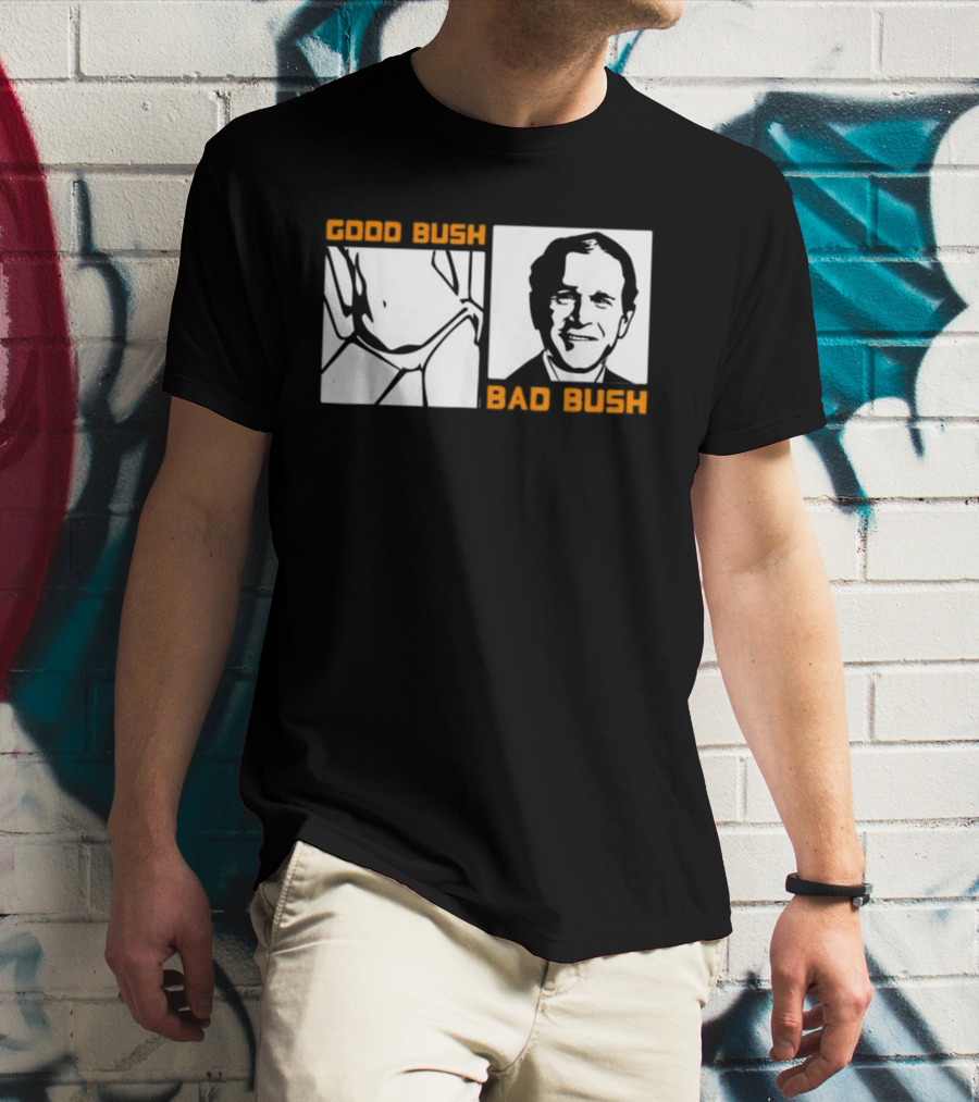 Politic Good Bush Bad Bush Funny George W T-Shirt