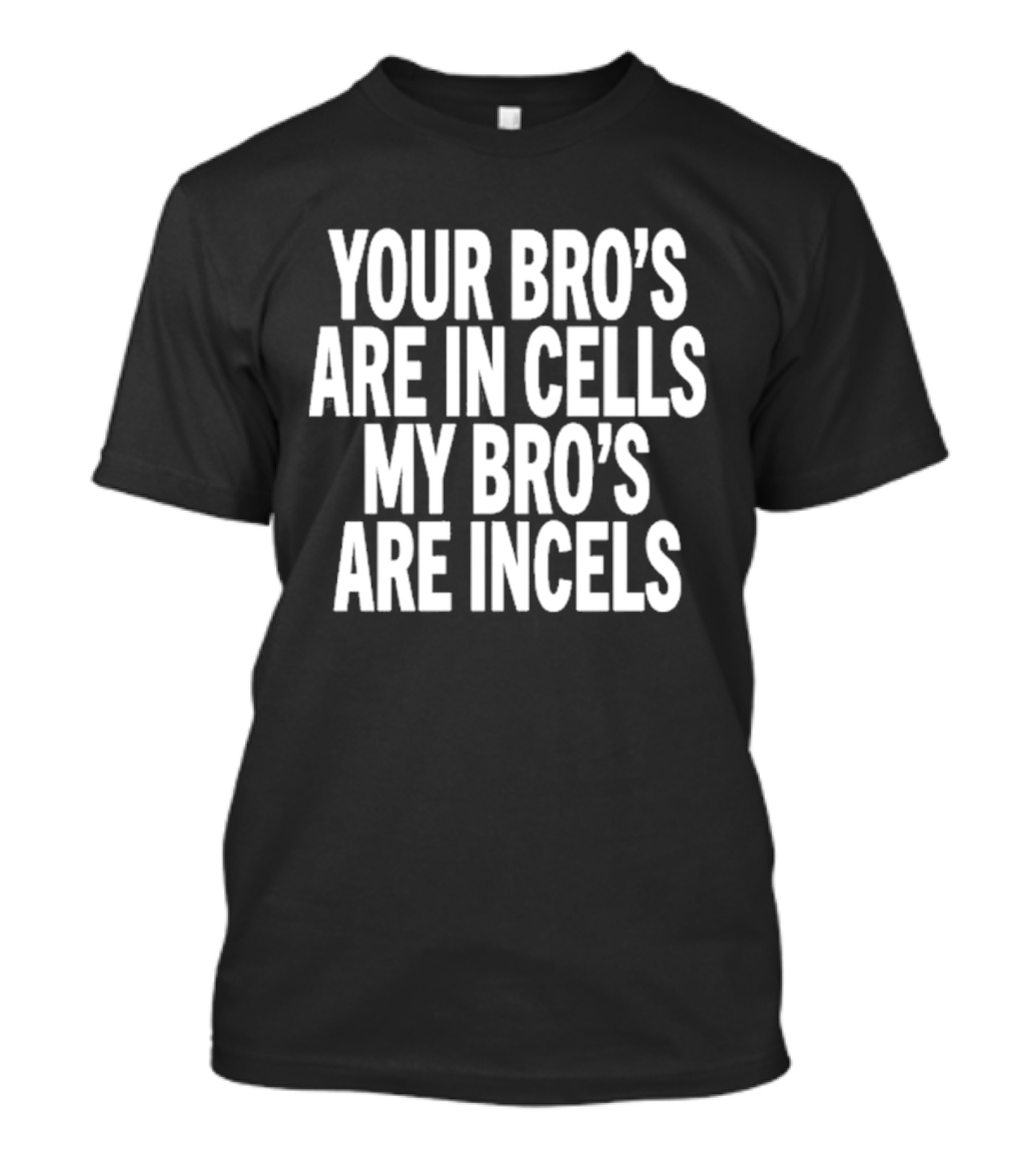 Your Bro’s Are In Cells My Bro’s Are Incels T-Shirt