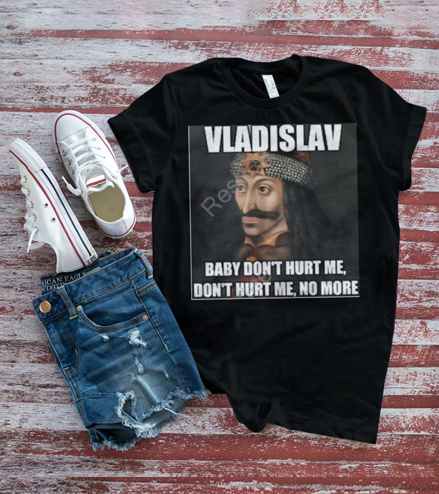 Vladislav Baby Don’t Hurt Me Don’t Hurt Me No More T-Shirt