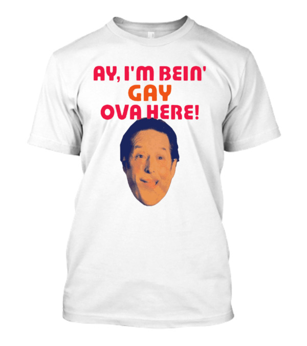 AY I'M BEIN' GAY OVA HERE Face T-Shirt