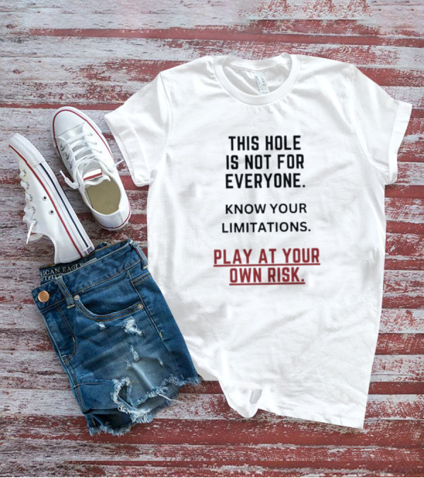 Play At Your Own Risk This Hole Is Not For Everyone Know Your Limitations T-Shirt