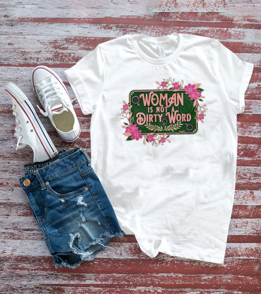 WOMAN IS NOT A DIRTY WORD Feminist Floral Empowerment T-Shirt