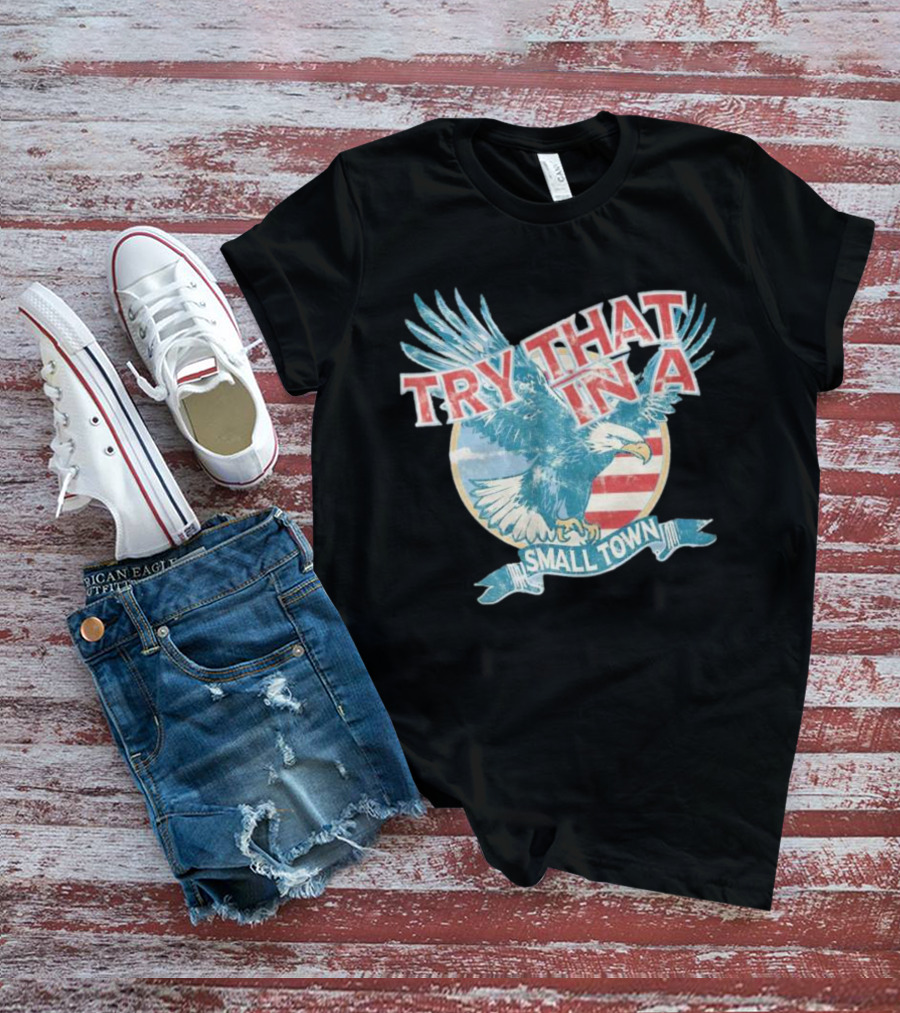 Eagle Try That In A Small Town Circle American Flag Background T-Shirt