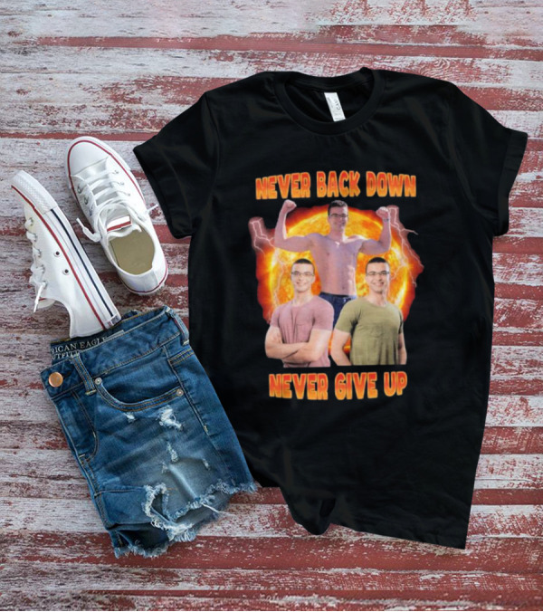Never Back Down Never Give Up Nick Eh 30 Fiery Determination T-Shirt