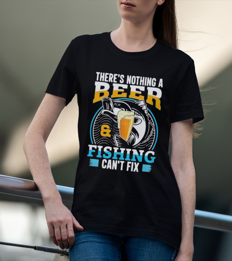 There's Nothing A Beer And Fishing Can't Fix T-Shirt