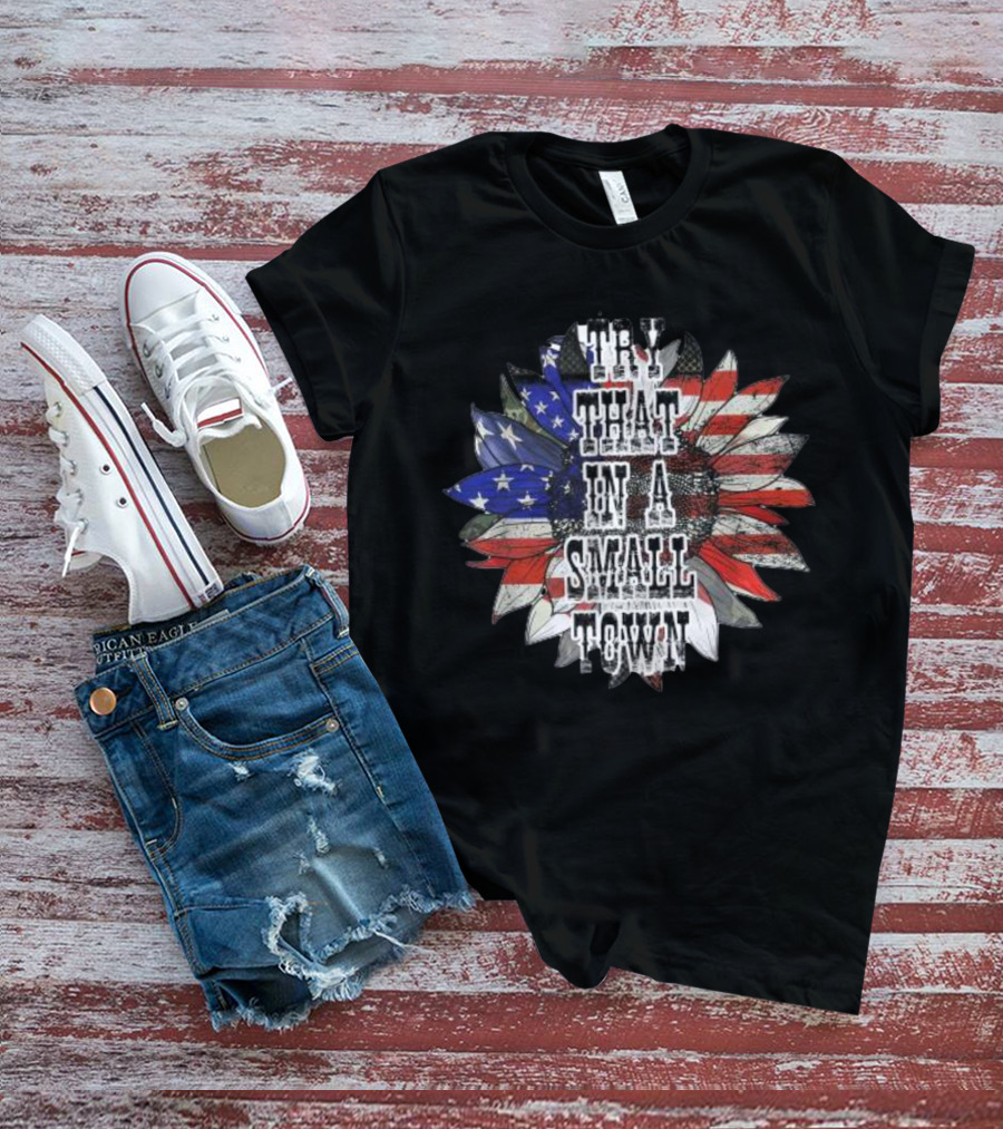 Try That In A Small Town Sunflower American Flag T-Shirt