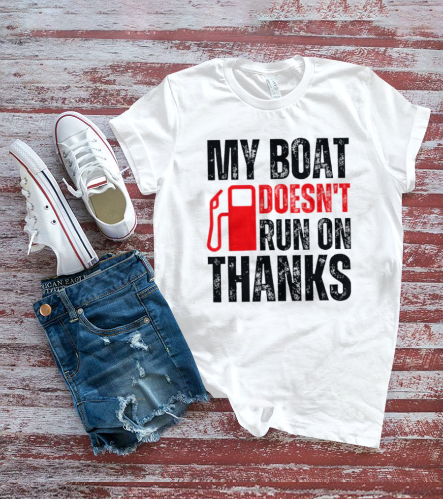 My Boat Doesn’t Run On Thanks With Fuel Pump Graphic For Boat Owners T-Shirt