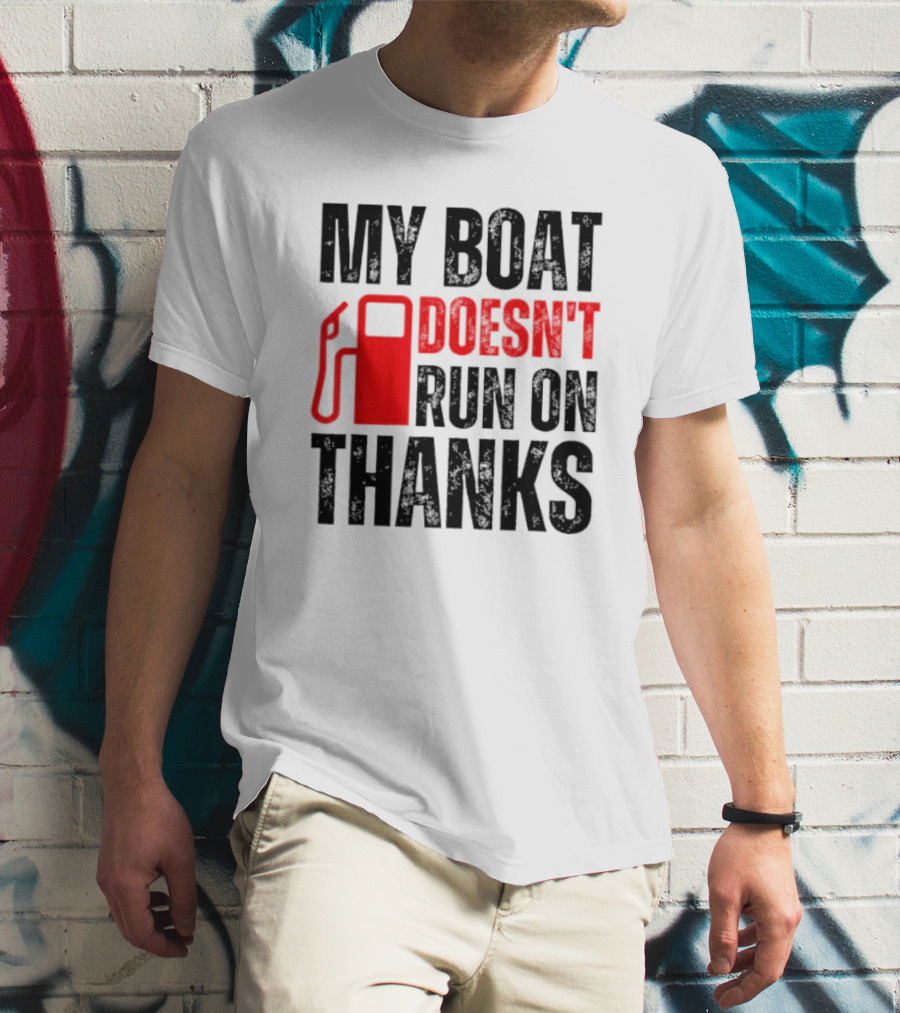 My Boat Doesn’t Run On Thanks With Fuel Pump Graphic For Boat Owners T-Shirt