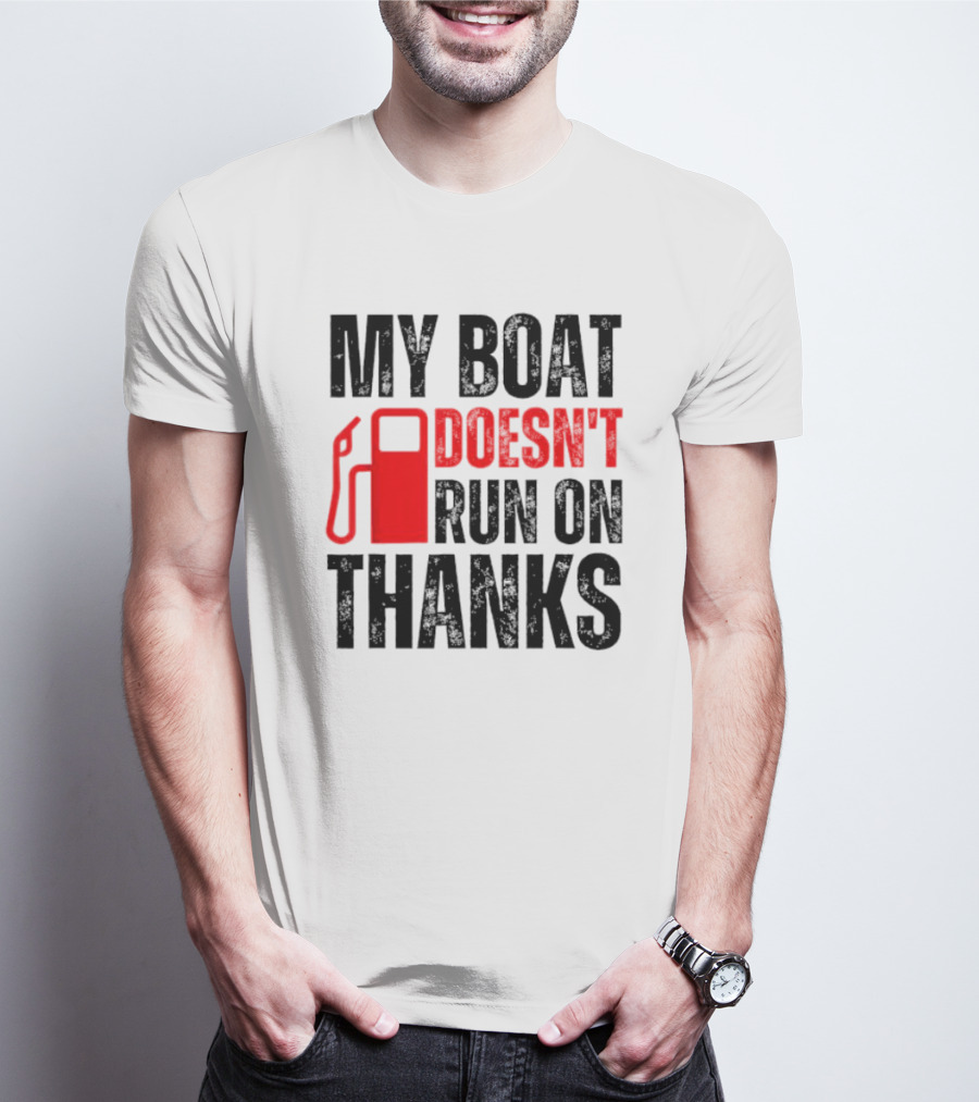 My Boat Doesn’t Run On Thanks With Fuel Pump Graphic For Boat Owners T-Shirt