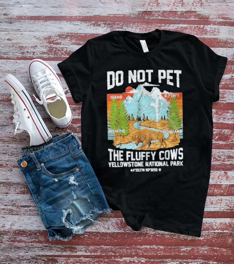 Do Not Pet The Fluffy Cows Yellowstone National Park Idaho Wyoming Montana 44°35'37N 110°32'50W T-Shirt
