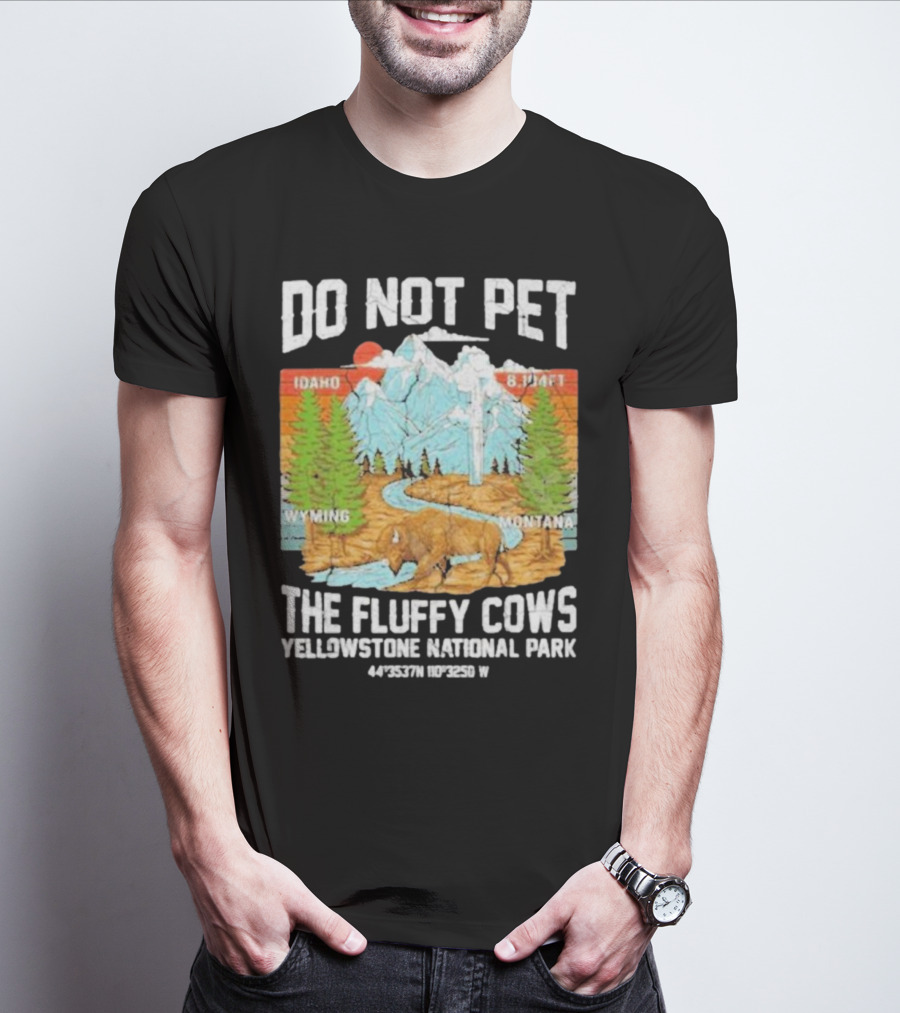 Do Not Pet The Fluffy Cows Yellowstone National Park Idaho Wyoming Montana 44°35'37N 110°32'50W T-Shirt