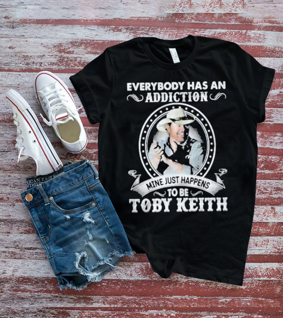 Everybody Has An Addiction Mine Just Happens To Be Toby Keith T-Shirt