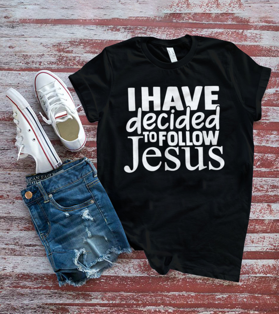 I Have Decided To Follow Jesus Christian Message T-Shirt