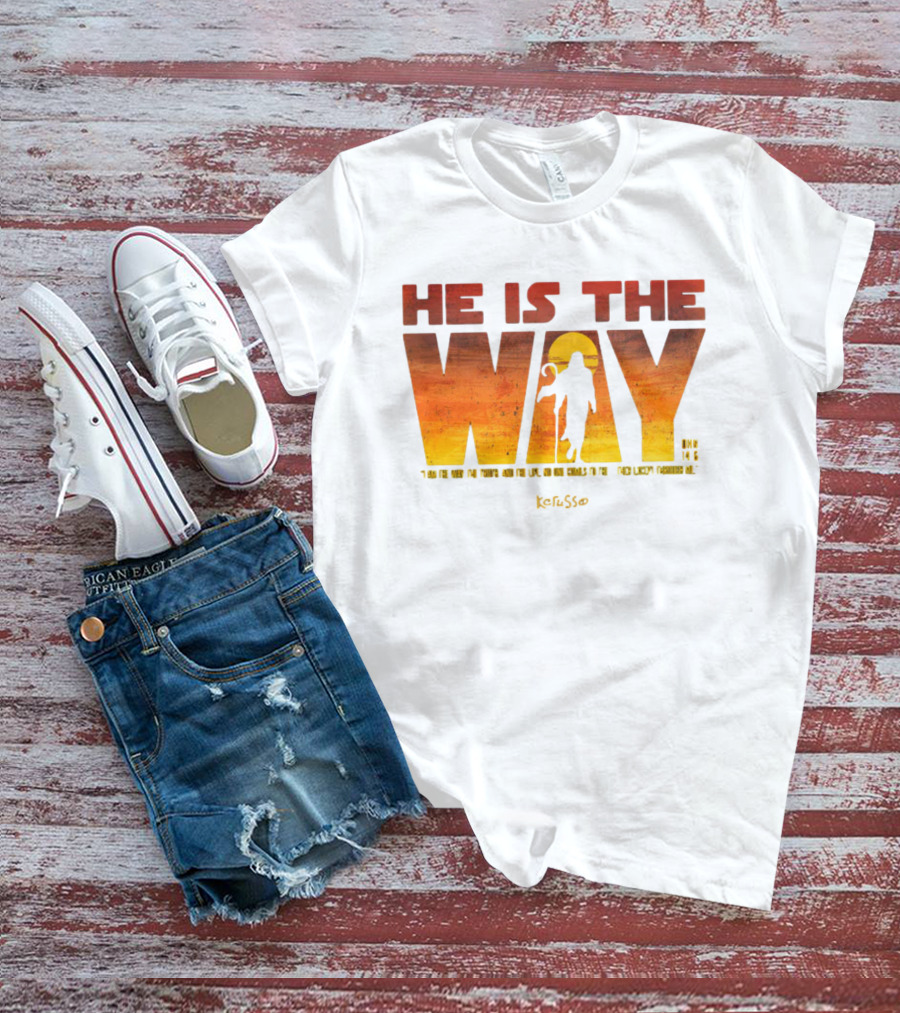 HE IS THE WAY Kerusso John 14:6 I Am The Way The Truth And The Life No One Comes To The Father Except Through Me T-Shirt