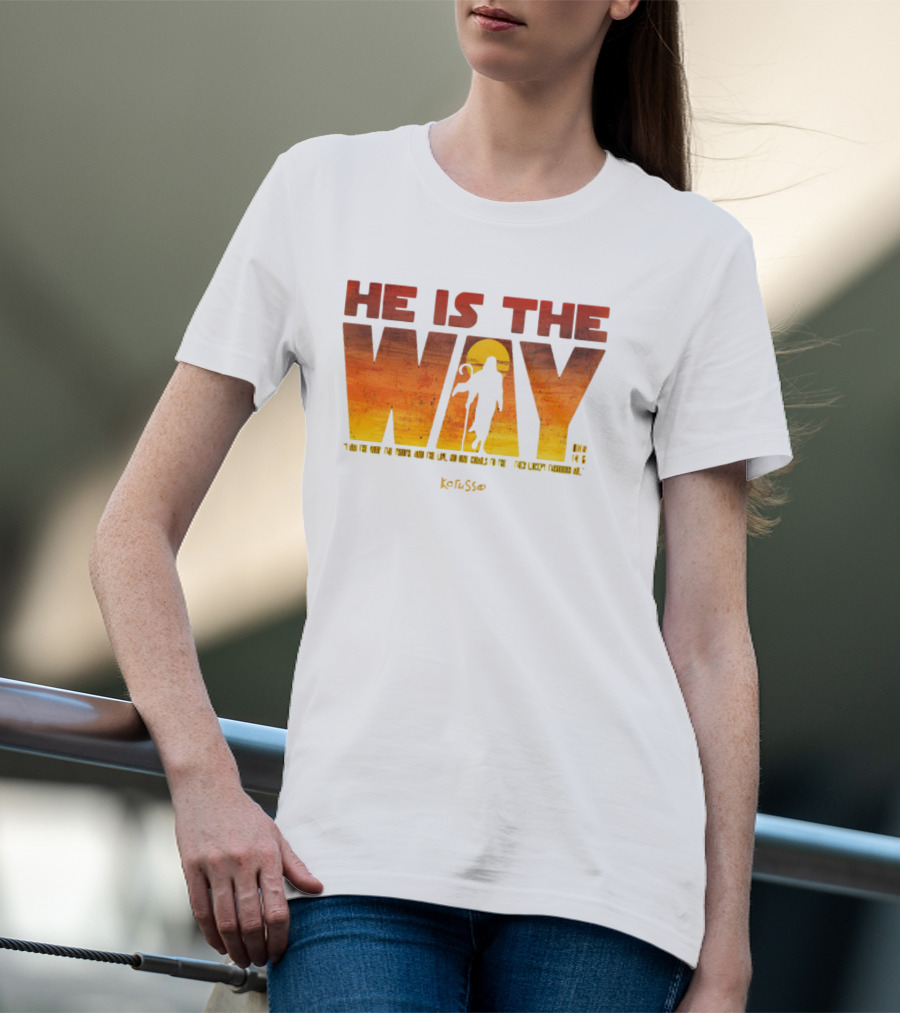 HE IS THE WAY Kerusso John 14:6 I Am The Way The Truth And The Life No One Comes To The Father Except Through Me T-Shirt