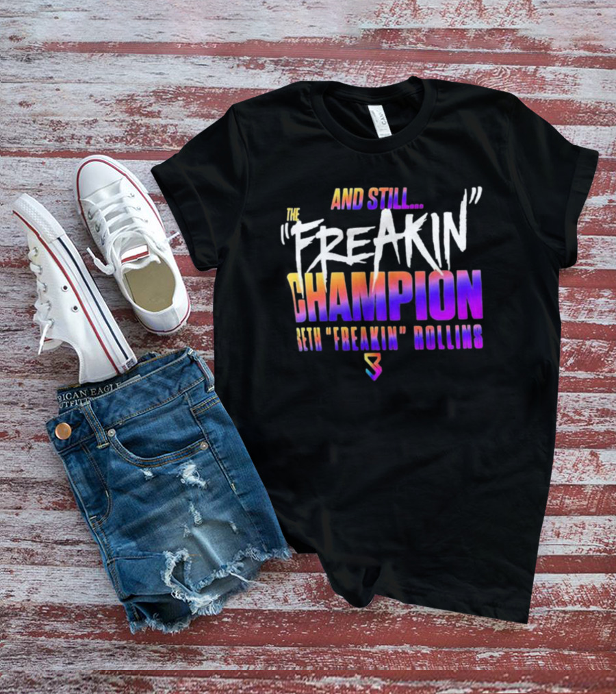 And Still The Freakin Champion Seth Freakin Rollins T-Shirt