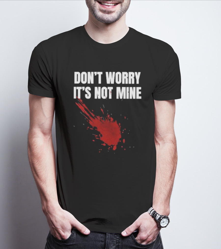 DON'T WORRY IT'S NOT MINE Fake Blood Splatter Humor T-Shirt