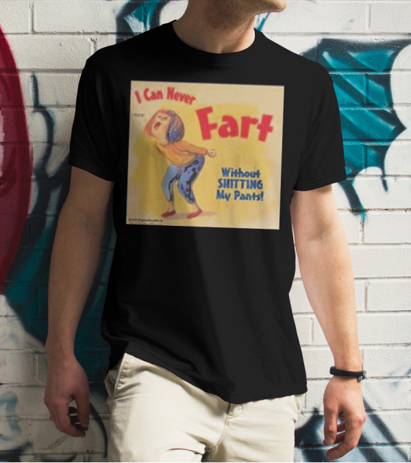 I Can Never Fart Without Shitting My Pants T-Shirt