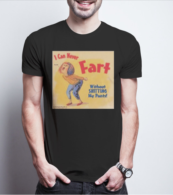 I Can Never Fart Without Shitting My Pants T-Shirt