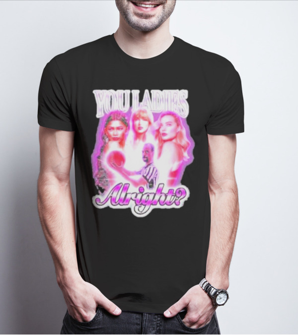You Ladies Alright? T-Shirt
