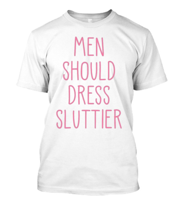 Some Gay Himbo Men Should Dress Sluttier Men Should Dress Sluttier T-Shirt