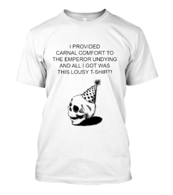 Skull I Provided Carnal Comfort To The Emperor Undying T-Shirt