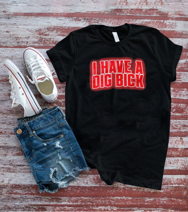I Have A Dig Bick T-Shirt