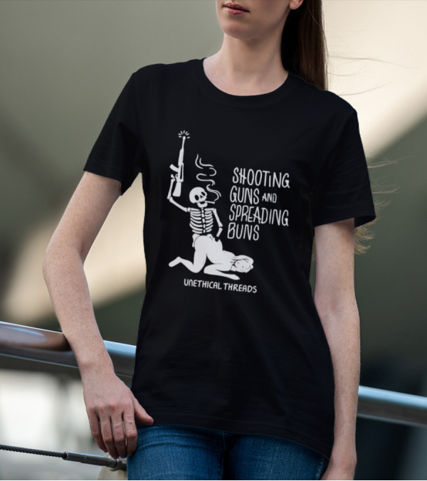 Unethical Threads Shooting Guns And Spreading Buns Skeleton And Woman T-Shirt