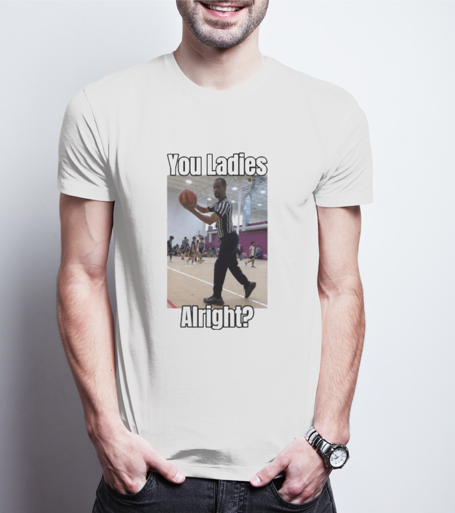 You Ladies Alright Omar The Ref Basketball Meme T-Shirt