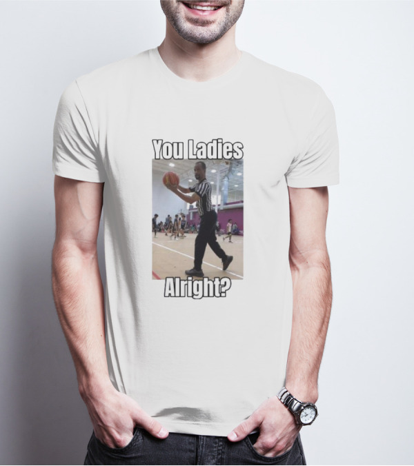 You Ladies Alright Omar The Ref Basketball Meme T-Shirt