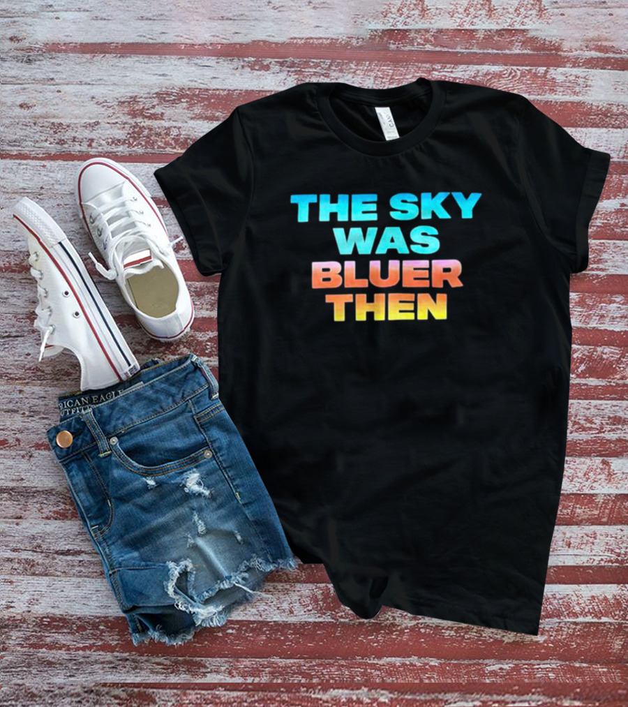 The Sky Was Bluer Then T-Shirt