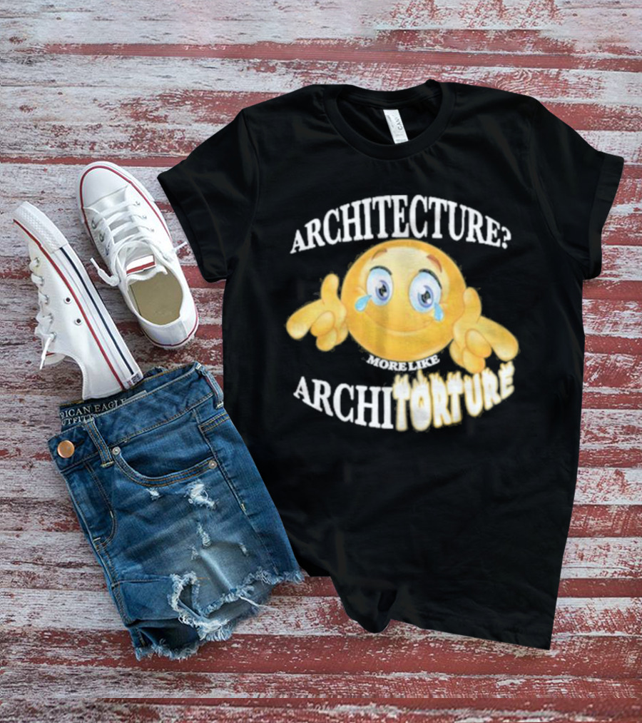 Architecture? More Like Architorture Gotfunny T-Shirt