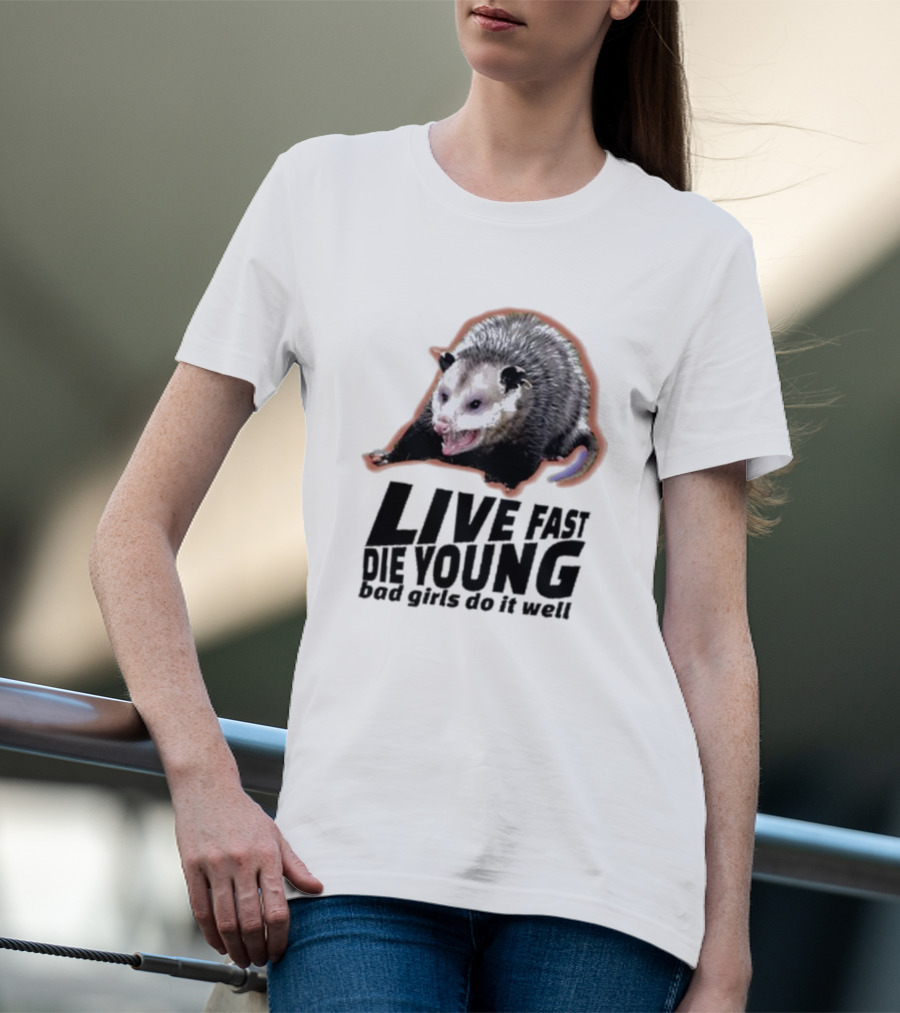 Live Fast Die Young Bad Girls Do It Well Possum T-Shirt