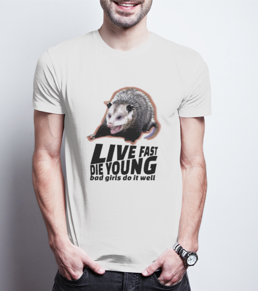 Live Fast Die Young Bad Girls Do It Well Possum T-Shirt