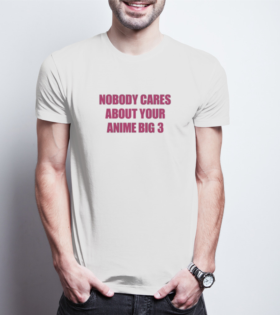 Nobody Cares About Your Anime Big 3 T-Shirt