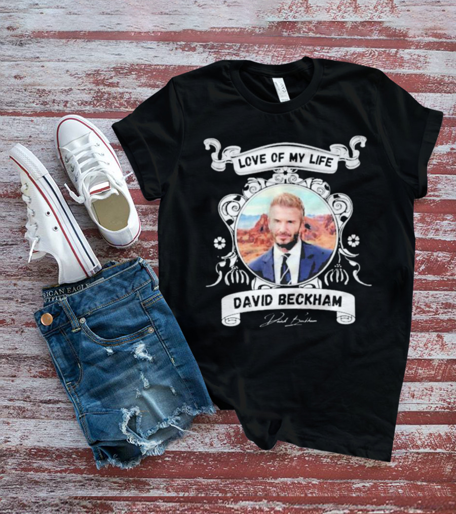 Love Of My Life David Beckham T-Shirt