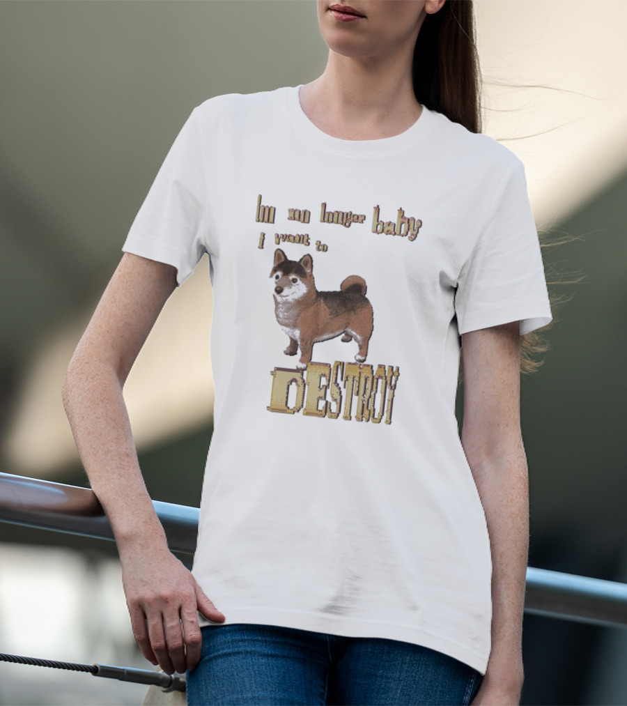 Im No Longer Baby I Want To Destroy Shiba Inu T-Shirt