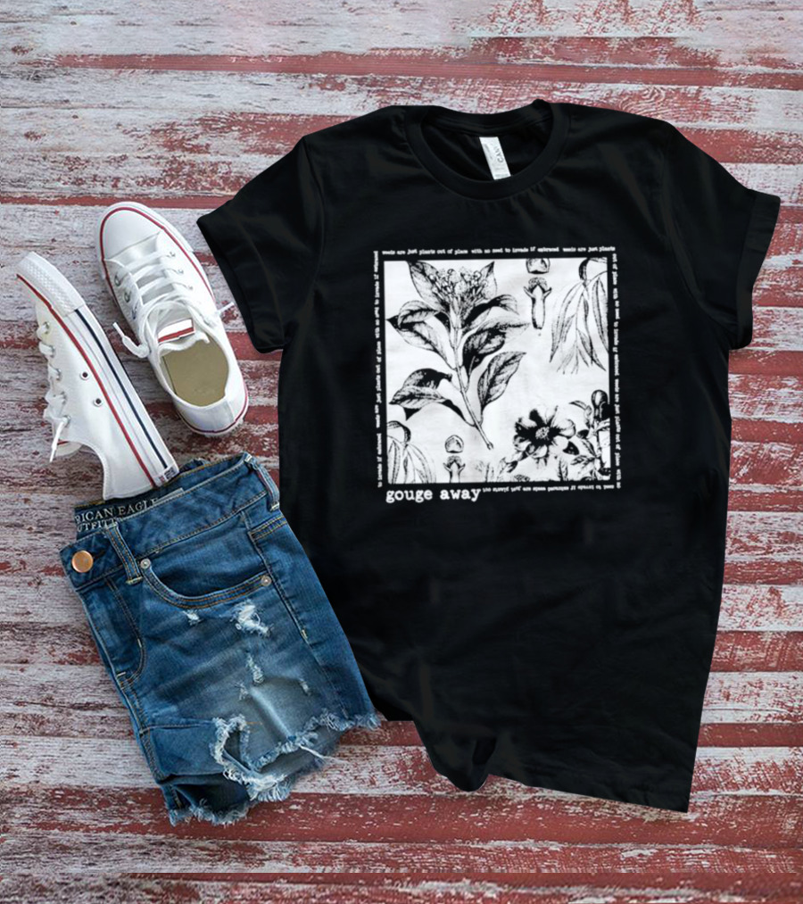Gouge Away Wildflowers Weeds Plants Out Of Place T-Shirt