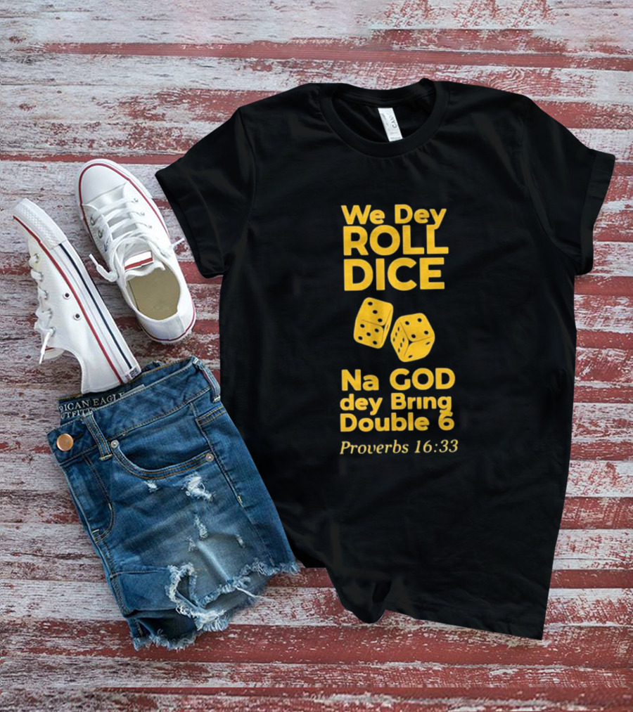 We Dey Roll Dice Na God Dey Bring Double 6 Proverbs 16 33 T-Shirt