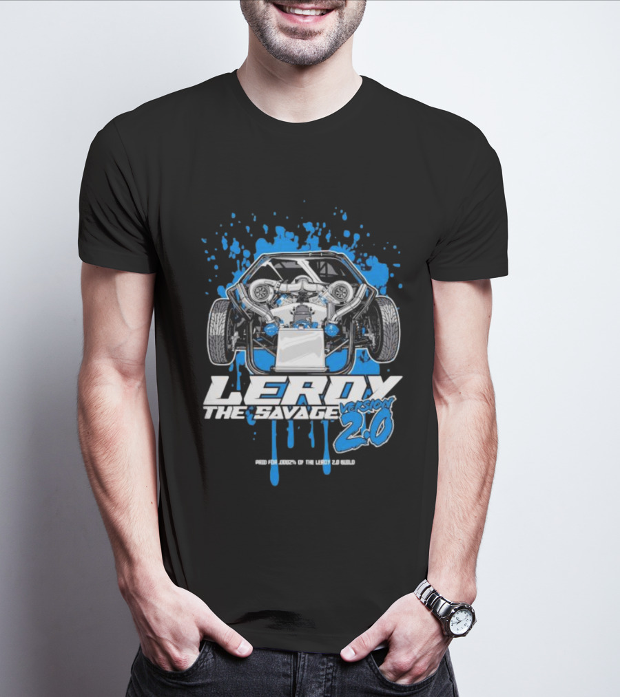 Leroy The Savage Version 2.0 I Paid For .0002 Of The Leroy 2.0 Build T-Shirt