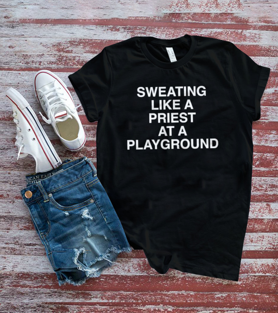 Sweating Like A Priest At A Playground T-Shirt