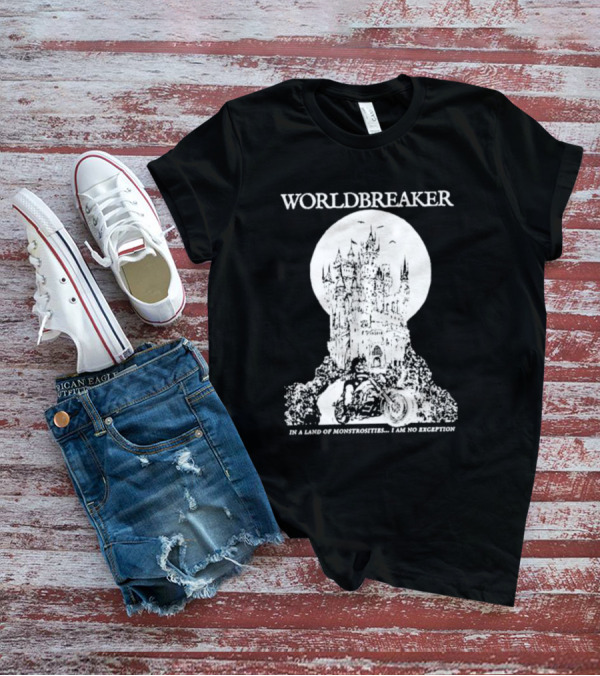 Worldbreaker Castle Biker In A Land Of Monstrosities I Am No Exception T-Shirt
