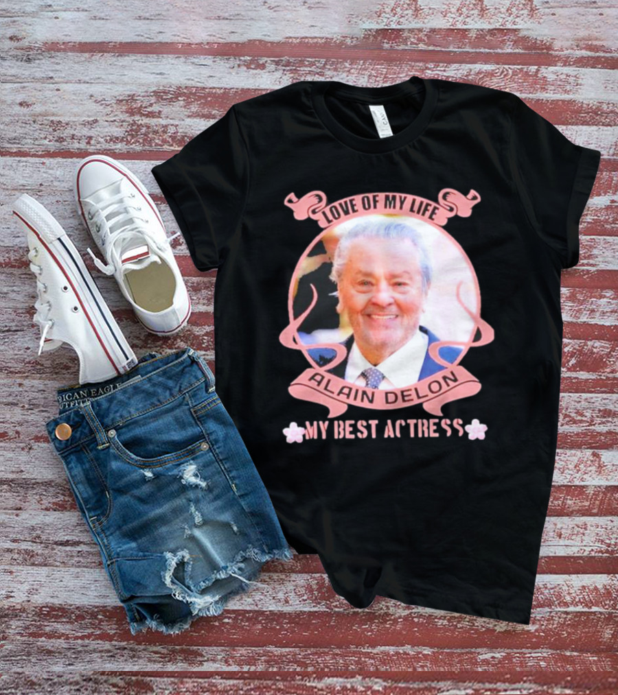 Love Of My Life Alain Delon My Best Actress T-Shirt