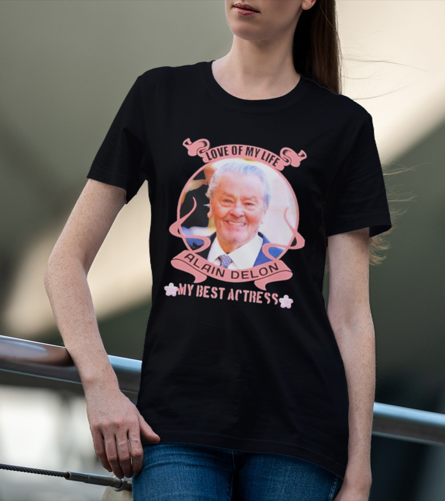 Love Of My Life Alain Delon My Best Actress T-Shirt