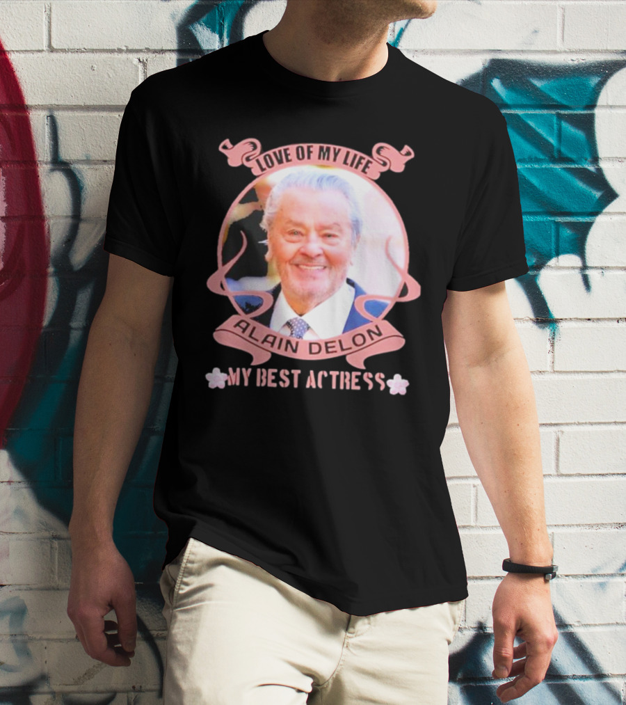 Love Of My Life Alain Delon My Best Actress T-Shirt