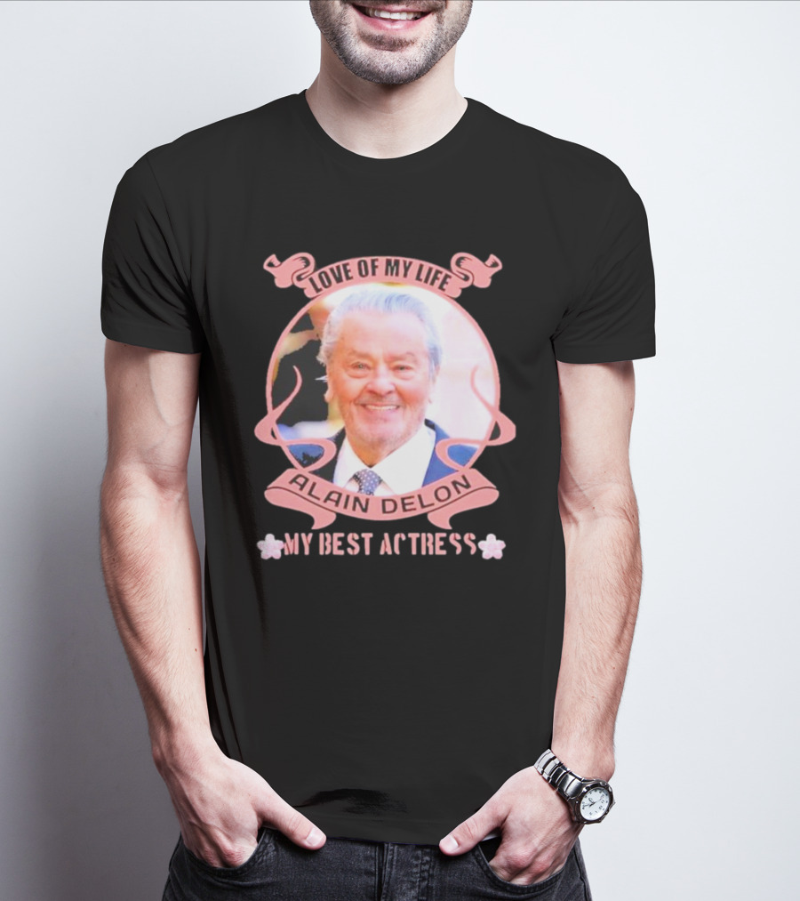 Love Of My Life Alain Delon My Best Actress T-Shirt