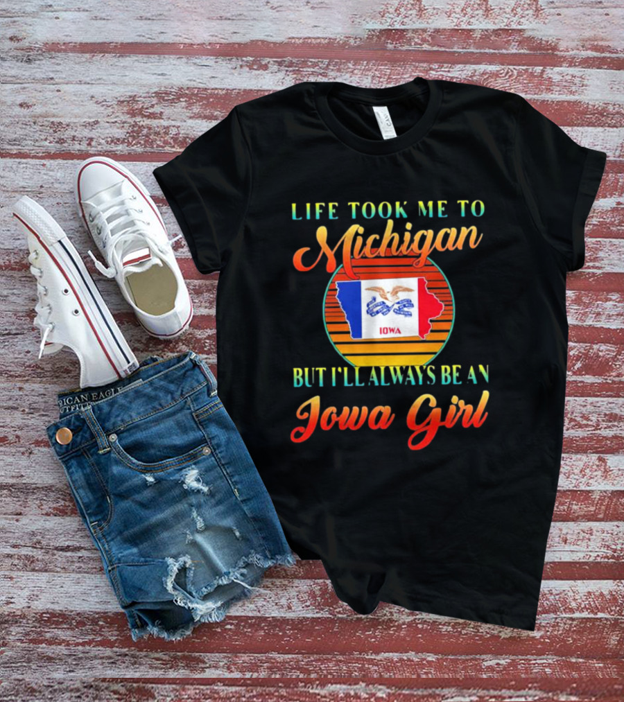 Life Took Me To Michigan But I'll Always Be An Iowa Girl Vintage Iowa Map Flag T-Shirt