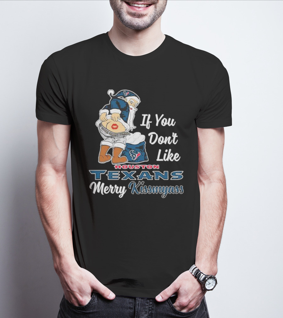 If You Don't Like Houston Texans Merry Kissmyass T-Shirt